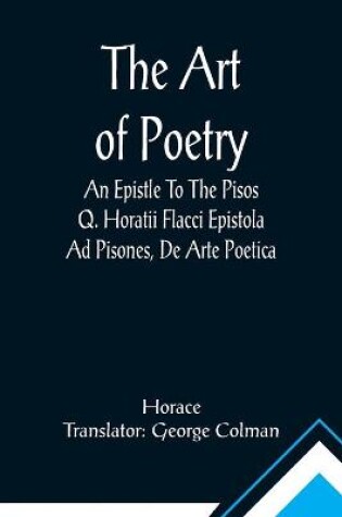 Cover of The Art Of Poetry An Epistle To The Pisos Q. Horatii Flacci Epistola Ad Pisones, De Arte Poetica.