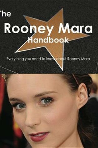 Cover of The Rooney Mara Handbook - Everything You Need to Know about Rooney Mara