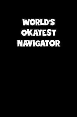 Cover of World's Okayest Navigator Notebook - Navigator Diary - Navigator Journal - Funny Gift for Navigator