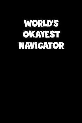 Book cover for World's Okayest Navigator Notebook - Navigator Diary - Navigator Journal - Funny Gift for Navigator