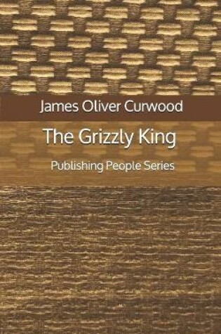 Cover of The Grizzly King - Publishing People Series