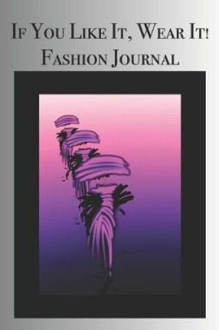 Cover of If You Like It, Wear It! Fashion Journal