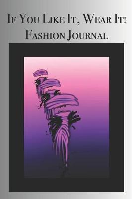 Book cover for If You Like It, Wear It! Fashion Journal