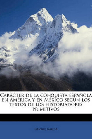 Cover of Caracter de la conquista espanola en America y en Mexico segun los textos de los historiadores primitivos