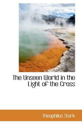 Cover of The Unseen World in the Light of the Cross