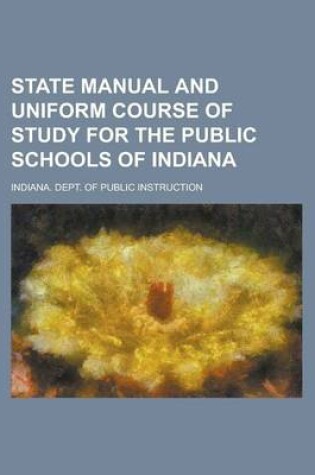 Cover of State Manual and Uniform Course of Study for the Public Schools of Indiana