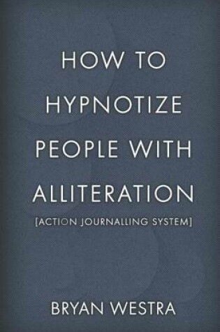 Cover of How To Hypnotize People With Alliteration [Action Journalling System]