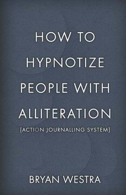Book cover for How To Hypnotize People With Alliteration [Action Journalling System]