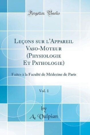 Cover of Leçons sur l'Appareil Vaso-Moteur (Physiologie Et Pathologie), Vol. 1: Faites à la Faculté de Médecine de Paris (Classic Reprint)