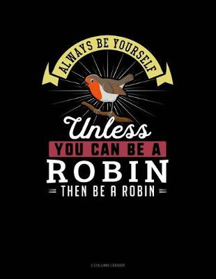 Book cover for Always Be Yourself Unless You Can Be a Robin Then Be a Robin