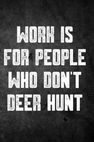 Cover of Work Is for People Who Don't Deer Hunt