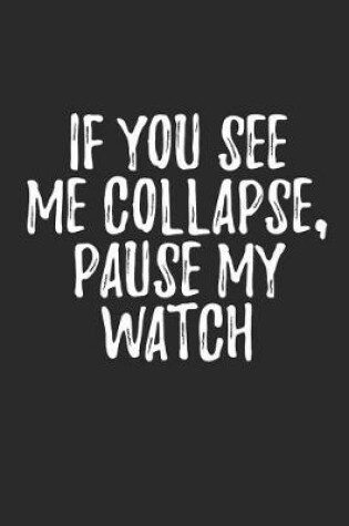 Cover of If You See Me Collapse Pause My Watch