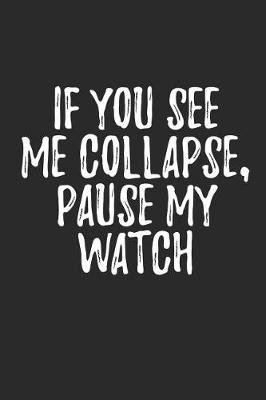 Book cover for If You See Me Collapse Pause My Watch