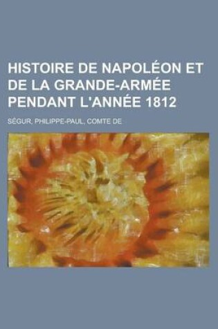 Cover of Histoire de Napoleon Et de La Grande-Armee Pendant L'Annee 1812