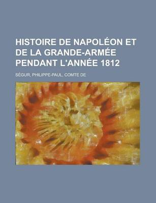 Book cover for Histoire de Napoleon Et de La Grande-Armee Pendant L'Annee 1812