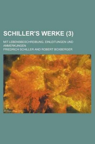 Cover of Schiller's Werke; Mit Lebensbeschreibung, Einleitungen Und Anmerkungen (3 )