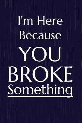 Book cover for I'm Here Because You Broke Something