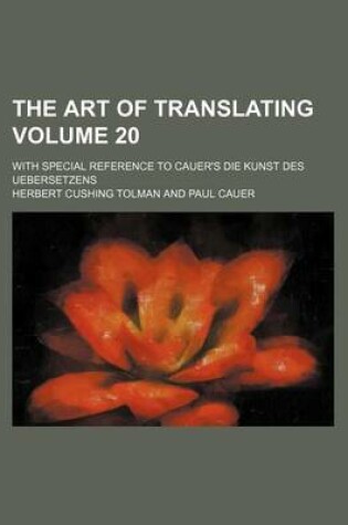 Cover of The Art of Translating; With Special Reference to Cauer's Die Kunst Des Uebersetzens Volume 20