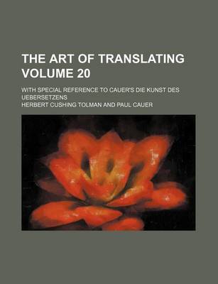 Book cover for The Art of Translating; With Special Reference to Cauer's Die Kunst Des Uebersetzens Volume 20