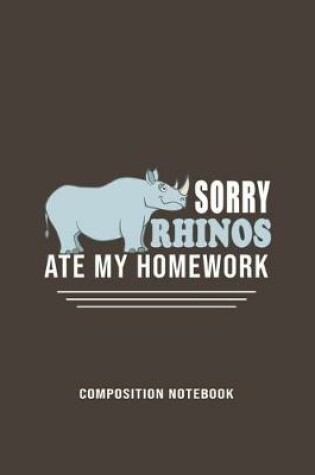 Cover of Sorry Rhinos Ate My Homework Composition Notebook