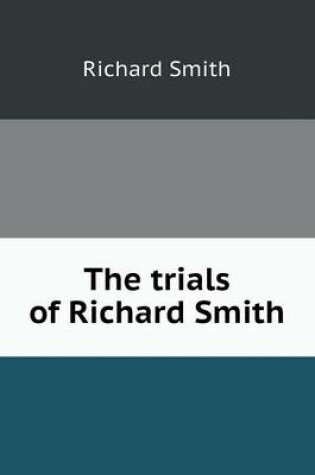 Cover of The trials of Richard Smith