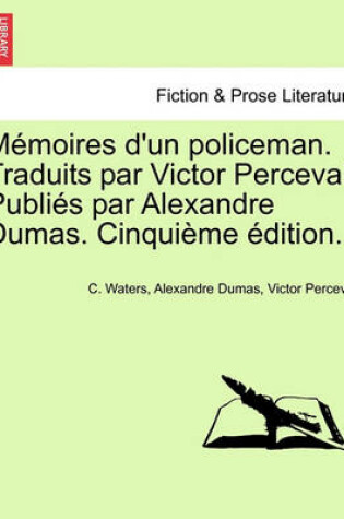 Cover of Memoires D'Un Policeman. Traduits Par Victor Perceval. Publies Par Alexandre Dumas. Cinquieme Edition.