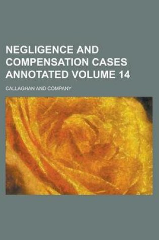 Cover of Negligence and Compensation Cases Annotated Volume 14