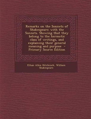 Book cover for Remarks on the Sonnets of Shakespeare; With the Sonnets. Showing That They Belong to the Hermetic Class of Writings, and Explaining Their General Meaning and Purpose