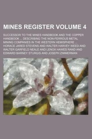 Cover of Mines Register Volume 4; Successor to the Mines Handbook and the Copper Handbook ... Describing the Non-Ferrous Metal Mining Companies in the Western Hemisphere ...