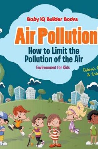 Cover of Air Pollution! How to Limit the Pollution of the Air - Environment for Kids - Children's Environment & Ecology Books