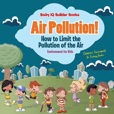 Book cover for Air Pollution! How to Limit the Pollution of the Air - Environment for Kids - Children's Environment & Ecology Books