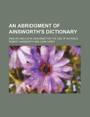 Book cover for An Abridgment of Ainsworth's Dictionary; English and Latin, Designed for the Use of Schools