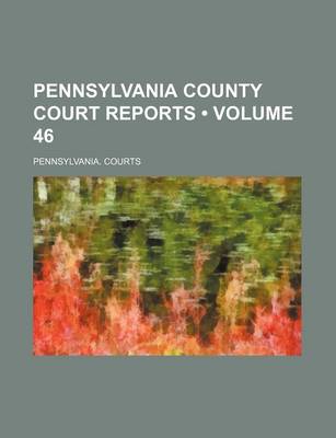 Book cover for Pennsylvania County Court Reports (Volume 46)