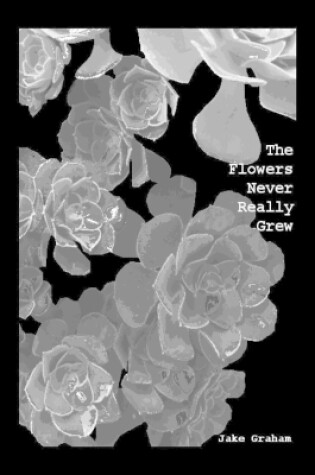 Cover of The Flowers Never Really Grew