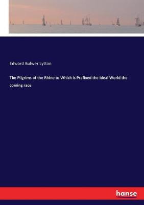 Book cover for The Pilgrims of the Rhine to Which is Prefixed the Ideal World the coming race