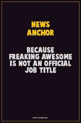 Cover of news anchor, Because Freaking Awesome Is Not An Official Job Title