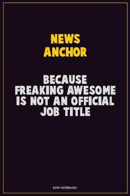 Book cover for news anchor, Because Freaking Awesome Is Not An Official Job Title