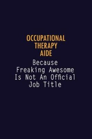 Cover of Occupational Therapy Aide Because Freaking Awesome is not An Official Job Title