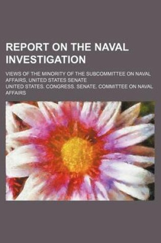 Cover of Report on the Naval Investigation; Views of the Minority of the Subcommittee on Naval Affairs, United States Senate