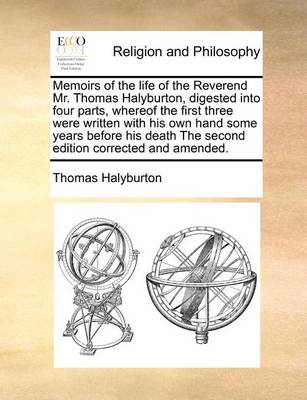 Book cover for Memoirs of the Life of the Reverend Mr. Thomas Halyburton, Digested Into Four Parts, Whereof the First Three Were Written with His Own Hand Some Years Before His Death the Second Edition Corrected and Amended.