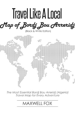 Cover of Travel Like a Local - Map of Bordj Bou Arreridj (Black and White Edition)