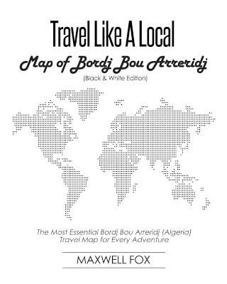 Book cover for Travel Like a Local - Map of Bordj Bou Arreridj (Black and White Edition)