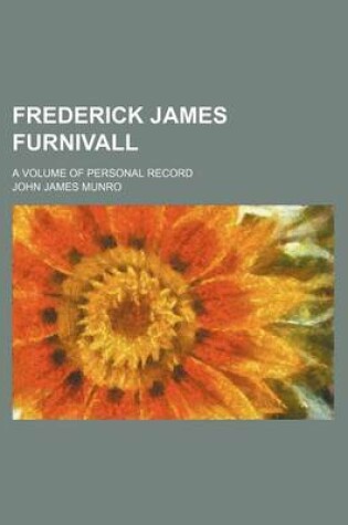 Cover of Frederick James Furnivall; A Volume of Personal Record