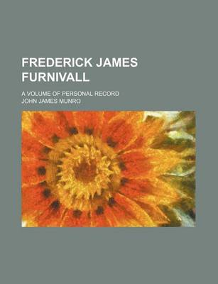 Book cover for Frederick James Furnivall; A Volume of Personal Record