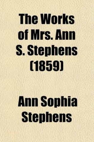 Cover of The Works of Mrs. Ann S. Stephens (Volume 1)