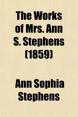 Book cover for The Works of Mrs. Ann S. Stephens (Volume 1)