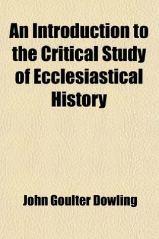 Cover of An Introduction to the Critical Study of Ecclesiastical History; Attempted in an Account of the Progress, and a Short Notice of the Sources of the History of the Church