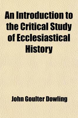 Book cover for An Introduction to the Critical Study of Ecclesiastical History; Attempted in an Account of the Progress, and a Short Notice of the Sources of the History of the Church