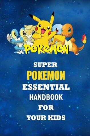 Cover of Super Pokemon Essential Handbook for Your Kids