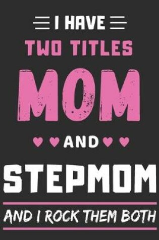 Cover of I Have Two Titles Mom And Stepmom And I Rock Them Both